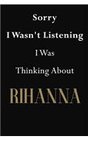 Sorry I Wasn't Listening I Was Thinking About Rihanna