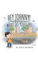 Hey Johnny! What Do You Say?