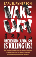 Unchecked Capitalism is Killing Us!: How unfettered corporate greed and corruption have made us poorer, fatter, sicker, less tolerant of others and more dangerously exposed to the coron
