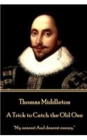 Thomas Middleton - A Trick to Catch the Old One: "My nearest And dearest enemy."(English)