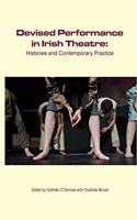 Devised Performance in Irish Theatre: Histories and Contemporary Practice(Carysfort Press Ltd.)