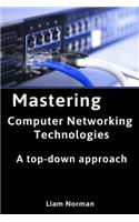 Mastering Computer Networking Technologies: A Top-Down Approach