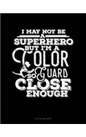 I May Not Be a Superhero But I'm a Color Guard So Close Enough