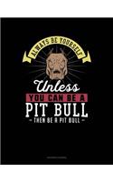 Always Be Yourself Unless You Can Be a Pit Bull Then Be a Pit Bull