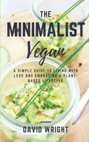 The Minimalist Vegan: A Simple Guide to Living With Less and Embracing a Plant-Based Lifestyle(1 Minimalist Living)