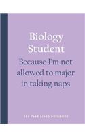 Biology Student - Because I'm Not Allowed to Major in Taking Naps: 150 Page Lined Notebook