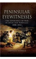 Peninsular Eyewitnesses: the Experience of War in Spain and Portugal 1808 - 1813