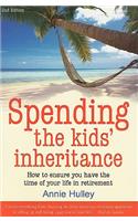Spending the Kid's Inheritance: How to Ensure You Have the Time of Your Life in Retirement: How to Ensure You Have the Time of Your Life in Retirement
