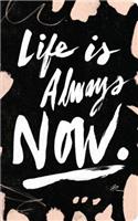 Life Is Always Now