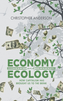 Economy and Ecology: How Capitalism Has Brought Us to the Brink