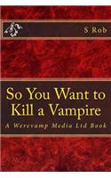 So You Want to Kill a Vampire