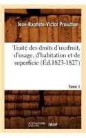 Traité Des Droits d'Usufruit, d'Usage, d'Habitation Et de Superficie. Tome 1 (Éd.1823-1827)