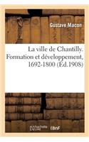 La ville de Chantilly. Formation et développement, 1692-1800