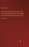 House of the Wolfings; A Tale of the House of the Wolfings and All the Kindreds of the Mark Written in Prose and in Verse