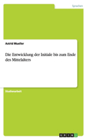Die Entwicklung der Initiale bis zum Ende des Mittelalters