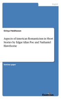 Aspects of American Romanticism in Short Stories by Edgar Allan Poe and Nathaniel Hawthorne: (English)