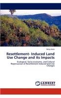 Resettlement- Induced Land Use Change and Its Impacts