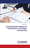 Jurisprudential Aspect of Prostitution: An Indian Perspective