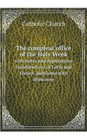 The compleat office of the Holy Week with notes and explications translated out of Latin and French published with allowance: (English)