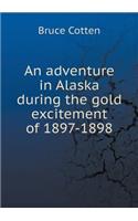 An Adventure in Alaska During the Gold Excitement of 1897-1898