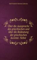 Uber die Aussprache des griechischen und uber die Bedeutung der griechischen Accente: Nebst .