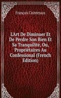 L'Art De Diminuer Et De Perdre Son Bien Et Sa Tranquilite, Ou Les Proprietaires Au Confessional