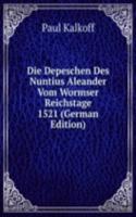 Die Depeschen Des Nuntius Aleander Vom Wormser Reichstage 1521 (German Edition)