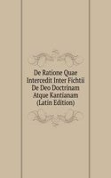 De Ratione Quae Intercedit Inter Fichtii De Deo Doctrinam Atque Kantianam (Latin Edition)