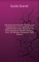 Geometrica Demonstratio Theorematum Hugenianorum Circa Logisticam, Seu Logarithmicam Lineam: Qua Occasione Plures Geometrice Methodi Exhibentur Circa . Uti Infinitarum Parabolaru (Latin Edition)