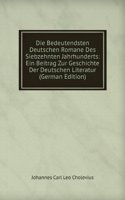 Die Bedeutendsten Deutschen Romane Des Siebzehnten Jahrhunderts: Ein Beitrag Zur Geschichte Der Deutschen Literatur (German Edition)