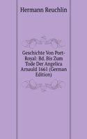 Geschichte Von Port-Royal: Bd. Bis Zum Tode Der Angelica Arnauld 1661 (German Edition)