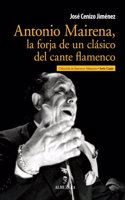 Antonio Mairena: La Forja de Un Clasico del Cante Flamenco (1909-1983)