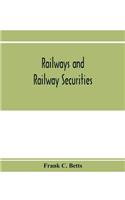 Railways and railway securities; a study of all the railway companies whose securities are quoted on the Stock exchange, London, with details concerning capital and resources