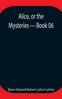 Alice, or the Mysteries - Book 06