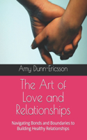 The Art of Love and Relationships: Navigating Bonds and Boundaries to Building Healthy Relationships