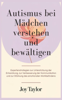 Autismus bei Mädchen verstehen und bewältigen: Expertenstrategien zur Unterstützung der Entwicklung, zur Verbesserung der Kommunikation und zur Stärkung des emotionalen Wohlbefindens