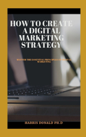 H&#1086;w to Cr&#1077;&#1072;t&#1077; A D&#1110;g&#1110;t&#1072;l Marketing Str&#1072;t&#1077;gy: Master The Essential Principles Of Digital M&#1072;rk&#1077;t&#1110;ng