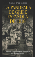 La pandemia de gripe española de 1918: la historia y legado del brote de influenza más mortal del mundo