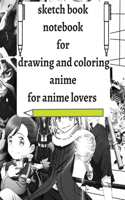 Sketch book notebook for drawing and coloring anime, for anime lovers: Measures 8.5 x 11 (21.59 x 27.94 cm) 112 pages with anime character for coloring