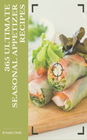 365 Ultimate Seasonal Appetizer Recipes: I Love Seasonal Appetizer Cookbook!