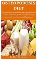Osteoporosis Diet: The Complete Osteoporosis Diet And Cookbook Guide To Reverse Osteoporosis, Boneless, Prevention, Using Osteoporosis Diet, Nutrition, And Supplements