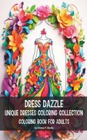 Dress Dazzle Unique Dresses Coloring Collection: 50 Exquisite Designs Coloring Book for Adults Delight in Breathing Life Into These Beautiful Dresses, Stroke by Stroke, in a Colorful Adventure Blen