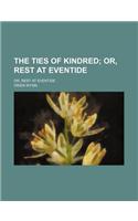 The Ties of Kindred; Or, Rest at Eventide. Or, Rest at Eventide