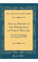Annual Report of the Department of Public Welfare: For the Year Ending November 30, 1921 (Classic Reprint)