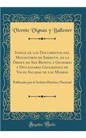 Indice de Los Documentos del Monasterio de Sahagun, de la ï¿½rden de San Benito, y Glosario y Diccionario Geogrï¿½fico de Voces Sacadas de Los Mismos: Publicados Por El Archivo Histï¿½rico Nacional (Classic Reprint)