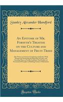 An Epitome of Mr. Forsyth's Treatise on the Culture and Management of Fruit-Trees: Also Notes on American Gardening and Fruits; With Designs for Promoting the Ripening of Fruits, and Securing Them as Family Comforts; And Further of Economical Princ