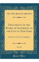 Documents of the Board of Aldermen, of the City of New York, Vol. 25: From No. 1 to No. 23, Inclusive (Classic Reprint)