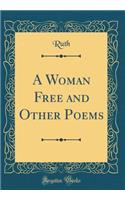 A Woman Free and Other Poems (Classic Reprint)