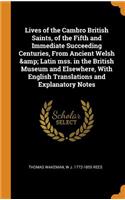 Lives of the Cambro British Saints, of the Fifth and Immediate Succeeding Centuries, From Ancient Welsh & Latin mss. in the British Museum and Elsewhere, With English Translations and Explanatory Notes