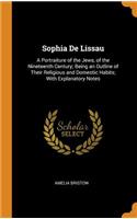 Sophia de Lissau: A Portraiture of the Jews, of the Nineteenth Century; Being an Outline of Their Religious and Domestic Habits; With Explanatory Notes